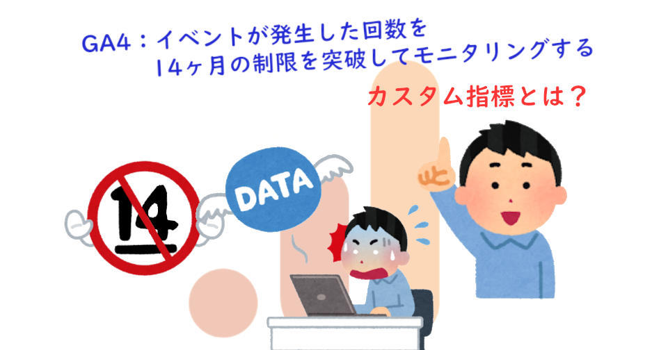 GA4：イベントが発生した回数を14ヶ月の制限を突破してモニタリングする方法｜カスタム指標を活用しましょう