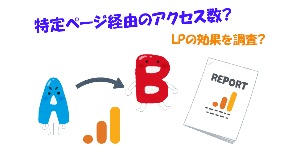 UA・GA4：特定ページ経由のアクセス数（割合）を知りたい｜新設したLPの効果を調査しよう